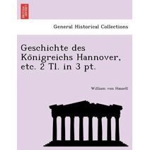 Geschichte des Königreichs Hannover, etc. 2 Tl. in 3 pt.