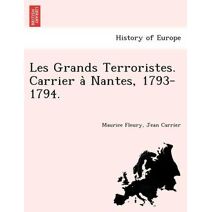 Les Grands Terroristes. Carrier à Nantes, 1793-1794.