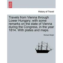 Travels from Vienna through Lower Hungary; with some remarks on the state of Vienna during the Congress, in the year 1814. With plates and maps.