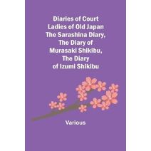 Diaries of Court Ladies of Old Japan The Sarashina Diary, The Diary of Murasaki Shikibu, The Diary of Izumi Shikibu