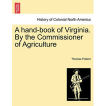 Hand-Book of Virginia. by the Commissioner of Agriculture