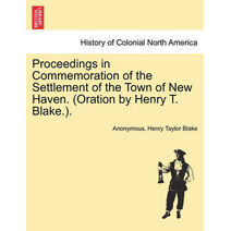Proceedings in Commemoration of the Settlement of the Town of New Haven. (Oration by Henry T. Blake.).