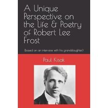 Unique Perspective on the Life & Poetry of Robert Lee Frost