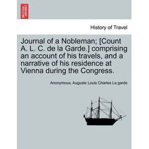 Journal of a Nobleman; [Count A. L. C. de la Garde.] comprising an account of his travels, and a narrative of his residence at Vienna during the Congress.