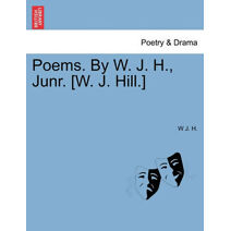 Poems. by W. J. H., Junr. [W. J. Hill.]