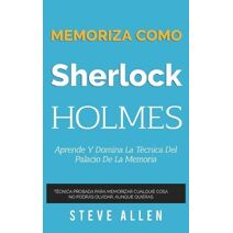 Memoriza como Sherlock Holmes - Aprende la t�cnica del palacio de la memoria (Aprendizaje Y Reingenier�a del Pensamiento)