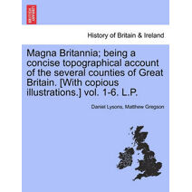 Magna Britannia; being a concise topographical account of the several counties of Great Britain. [With copious illustrations.] vol. 1-6. L.P. VOLUME THE FIFTH