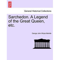 Sarchedon. a Legend of the Great Queen, Etc.