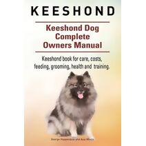 Keeshond. Keeshond Dog Complete Owners Manual. Keeshond book for care, costs, feeding, grooming, health and training.