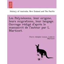 Les Polynésiens, leur origine, leurs migrations, leur langage. Ouvrage rédigé d'après le manuscrit de l'auteur par L. Martinet.