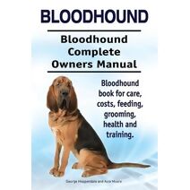 Bloodhound. Bloodhound Complete Owners Manual. Bloodhound book for care, costs, feeding, grooming, health and training.