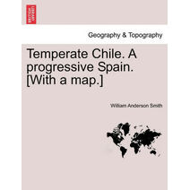 Temperate Chile. a Progressive Spain. [With a Map.]