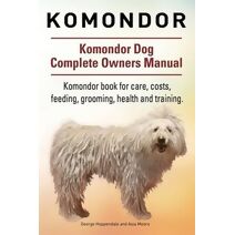Komondor. Komondor Dog Complete Owners Manual. Komondor book for care, costs, feeding, grooming, health and training.