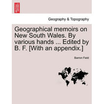 Geographical memoirs on New South Wales. By various hands ... Edited by B. F. [With an appendix.]