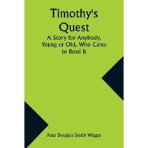 Timothy's Quest A Story for Anybody, Young or Old, Who Cares to Read It