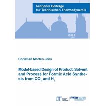 Model-based Design of Product, Solvent and Process for Formic Acid Synthesis from CO2 and H2 (Aachener Beiträge zur Technischen Thermodynamik)