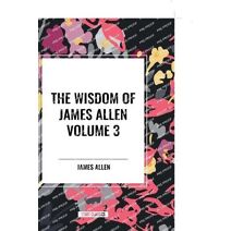 Wisdom of James Allen, Volume 3
