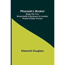 Pharaoh's Broker;Being the Very Remarkable Experiences in Another World of Isidor Werner