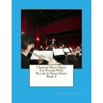Classical Sheet Music For Piccolo With Piccolo & Piano Duets Book 2 (Classical Sheet Music for Piccolo)