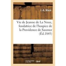 Vie de Jeanne de la Noue, Fondatrice de l'Hospice de la Providence de Saumur