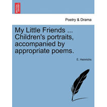 My Little Friends ... Children's Portraits, Accompanied by Appropriate Poems.