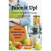 Juice it up! Creative Blends for Energy and Renewal