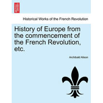 History of Europe from the Commencement of the French Revolution, Etc.