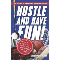 Hustle and Have Fun! A Coach's Guide to Winning Over Players and Parents (Gutt Check)