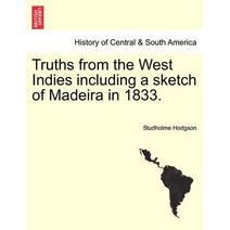 Truths from the West Indies Including a Sketch of Madeira in 1833.