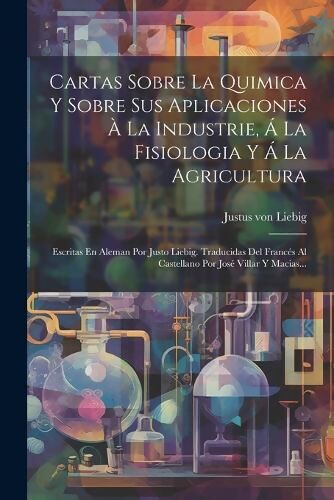 Cartas Sobre La Quimica Y Sobre Sus Aplicaciones À La Industrie Á La Fisiologia Y Á La 1706