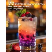 70 Bartending and Cocktails Recipes for Home