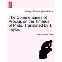 Commentaries of Proclus on the Tim�us of Plato. Translated by T. Taylor.
