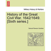 History of the Great Civil War. 1642/1649. [Sixth series.] VOL.I