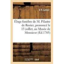 Eloge Funebre de M. Pilastre de Rozier, Prononce Le 13 Juillet, Au Musee de Monsieur