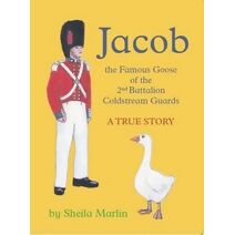 Jacob, the Famous Goose, 2nd Battalion Coldstream Guards. A True Story
