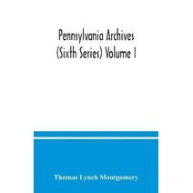 Pennsylvania archives (Sixth Series) Volume I.