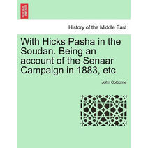 With Hicks Pasha in the Soudan. Being an Account of the Senaar Campaign in 1883, Etc.