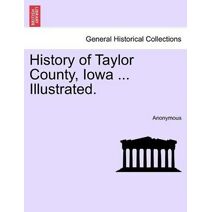 History of Taylor County, Iowa ... Illustrated.