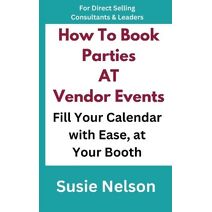 How to Book Parties at Vendor Events (Business Builder Books for Direct Selling Consultants and Leaders)