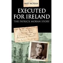 Executed for Ireland:The Patrick Moran Story