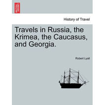 Travels in Russia, the Krimea, the Caucasus, and Georgia. Vol. II.