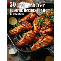 50 Healthy Air Fryer Favorite Recipes for Home