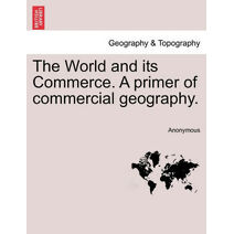 World and Its Commerce. a Primer of Commercial Geography.