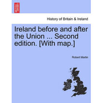 Ireland Before and After the Union ... Second Edition. [With Map.]