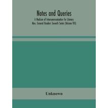 Notes and queries; A Medium of Intercommunication for Literary Men, General Readers Seventh Series (Volume VIII)