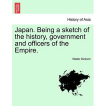 Japan. Being a sketch of the history, government and officers of the Empire.