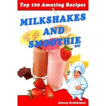 Top 100 Amazing Recipes Milkshakes and Smoothie BW (Top 100 Amazing Recipes)