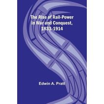 Rise of Rail-Power in War and Conquest, 1833-1914