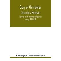Diary of Christopher Columbus Baldwin, librarian of the American Antiquarian society 1829-1835