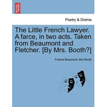 Little French Lawyer. a Farce, in Two Acts. Taken from Beaumont and Fletcher. [By Mrs. Booth?]